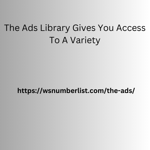 The  Ads Library Gives You Access To A Variety