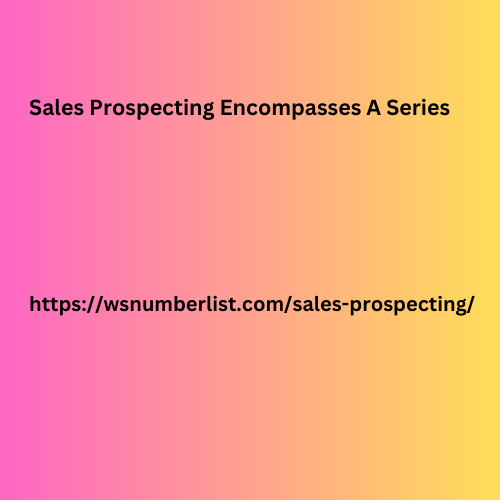 Sales Prospecting Encompasses A Series